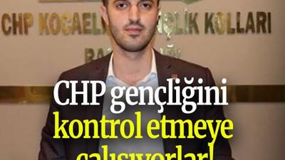 CHP gençliğini kontrol etmeye çalışıyorlar!